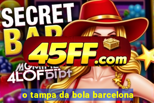 o tampa da bola barcelona